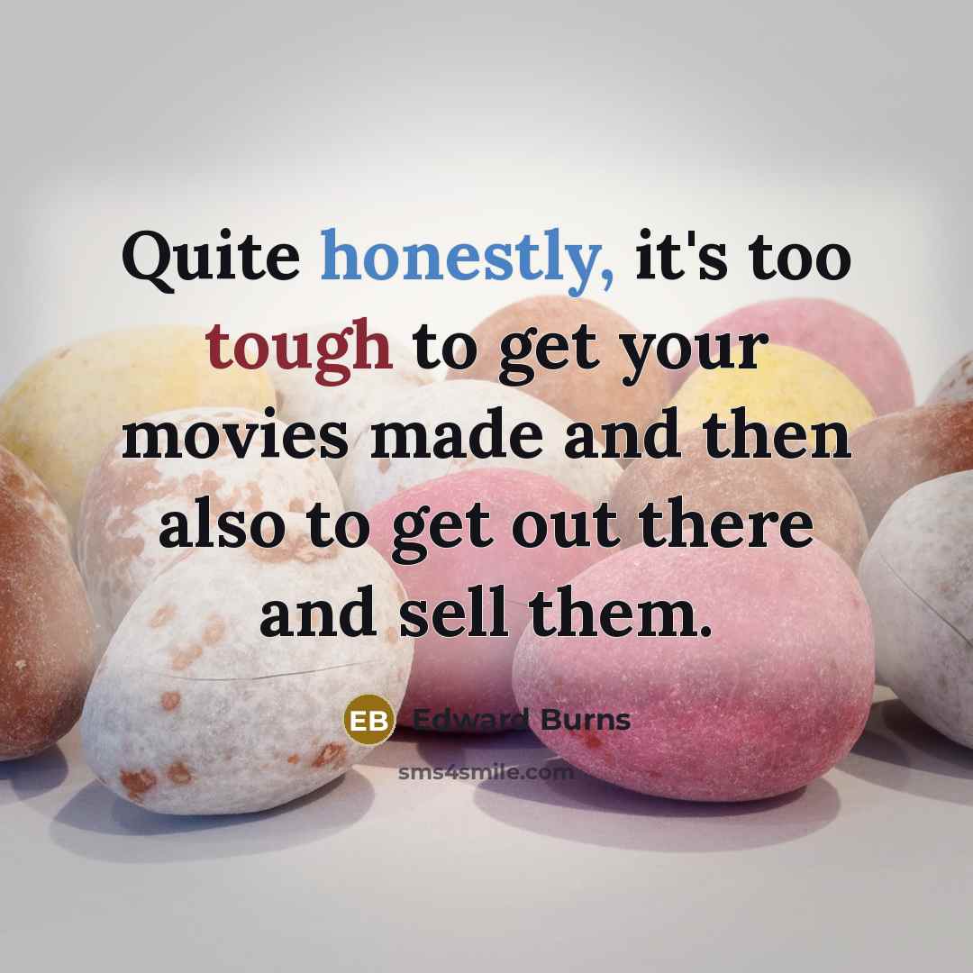 “Quite honestly, it's too tough to get your movies made and then also to get out there and sell them.” quote by Edward Burns