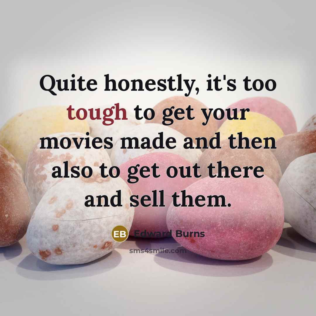 “Quite honestly, it's too tough to get your movies made…” quote by Edward Burns