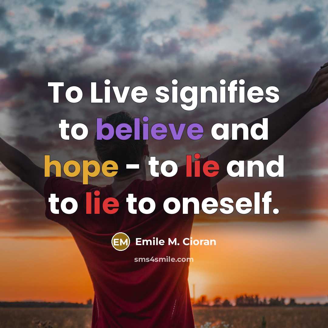 “To Live signifies to believe and hope - to lie…” quote by Emile M. Cioran