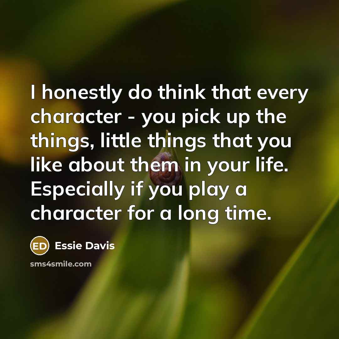 “I honestly do think that every character - you pick…” quote by Essie Davis