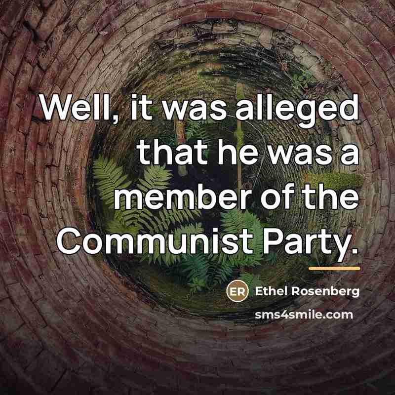 “Well, it was alleged that he was a member of…” quote by Ethel Rosenberg