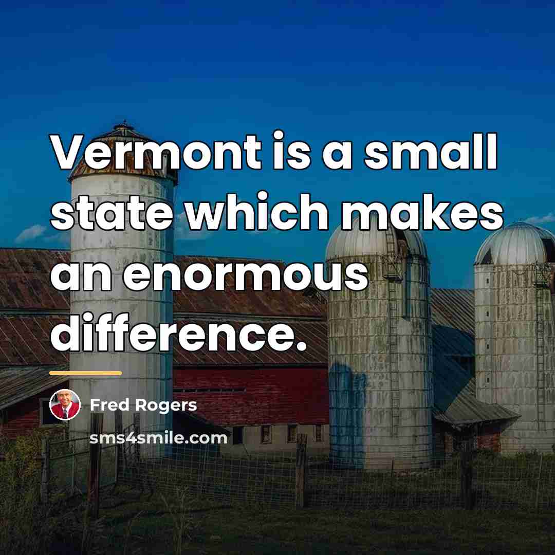 “Vermont is a small state which makes an enormous difference.…” quote by Fred Rogers