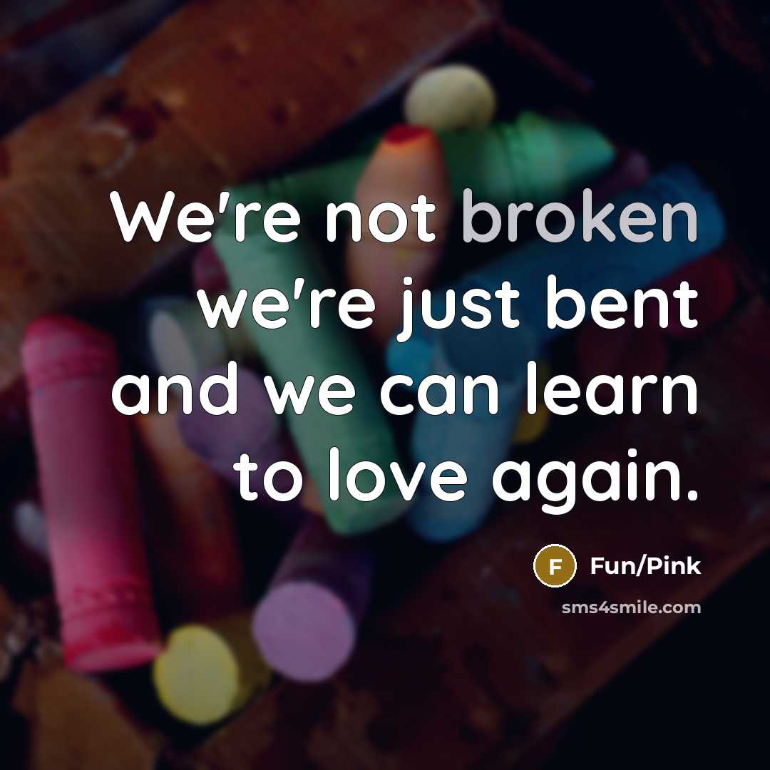 “We're not broken we're just bent and we can learn to love again.” quote by Fun/Pink