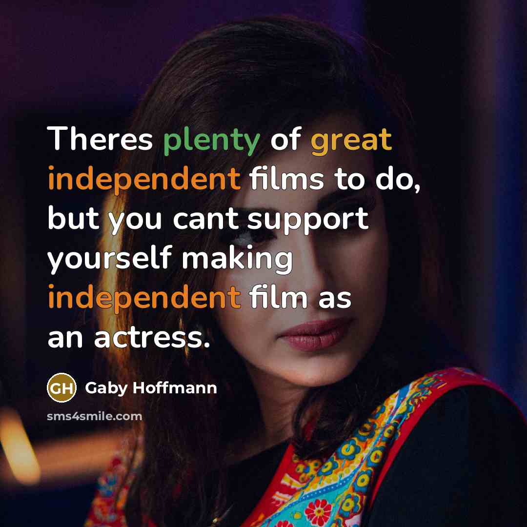 “Theres plenty of great independent films to do, but you…” quote by Gaby Hoffmann