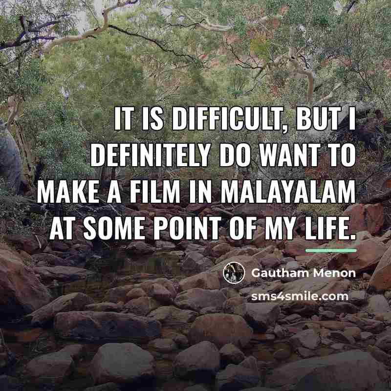“It is difficult, but I definitely do want to make…” quote by Gautham Menon