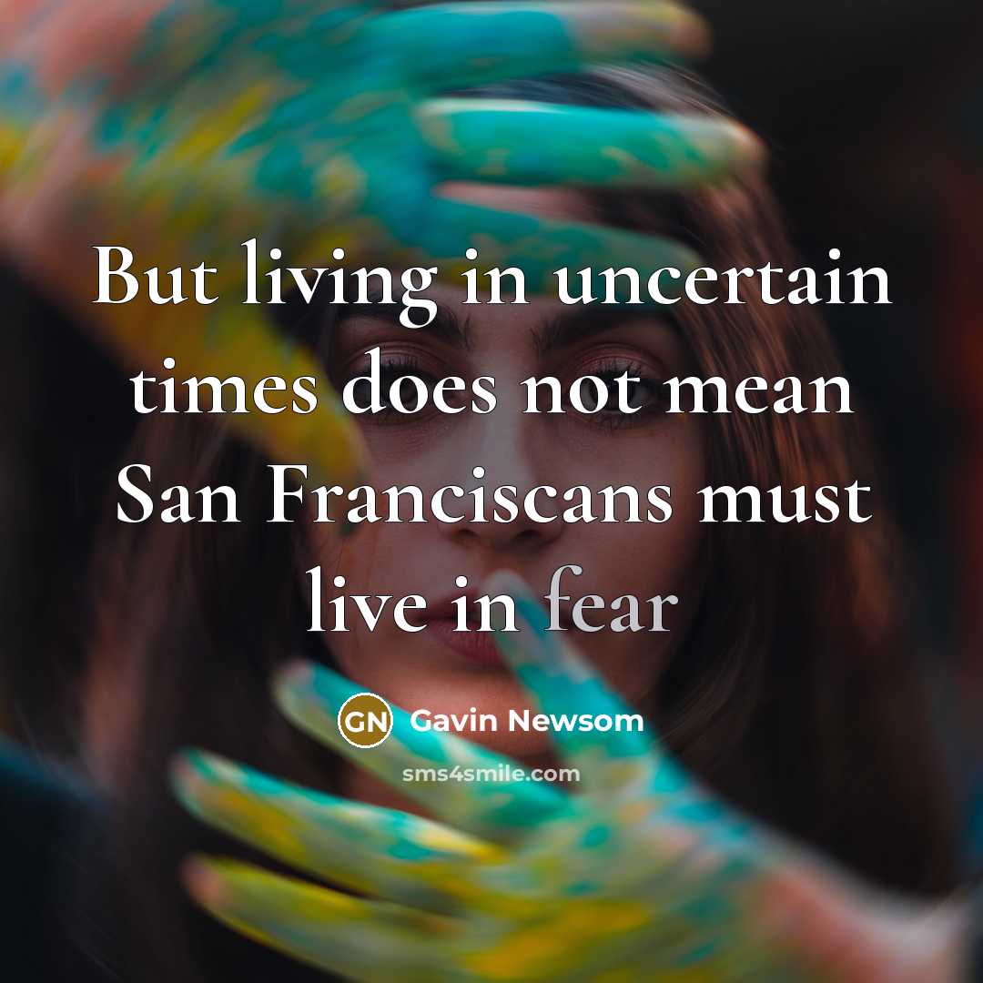 “But living in uncertain times does not mean San Franciscans…” quote by Gavin Newsom