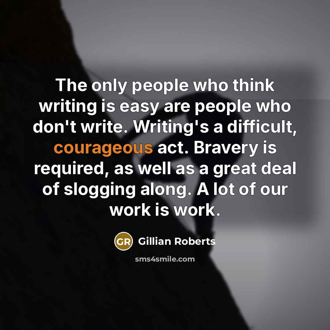 “The only people who think writing is easy are people…” quote by Gillian Roberts