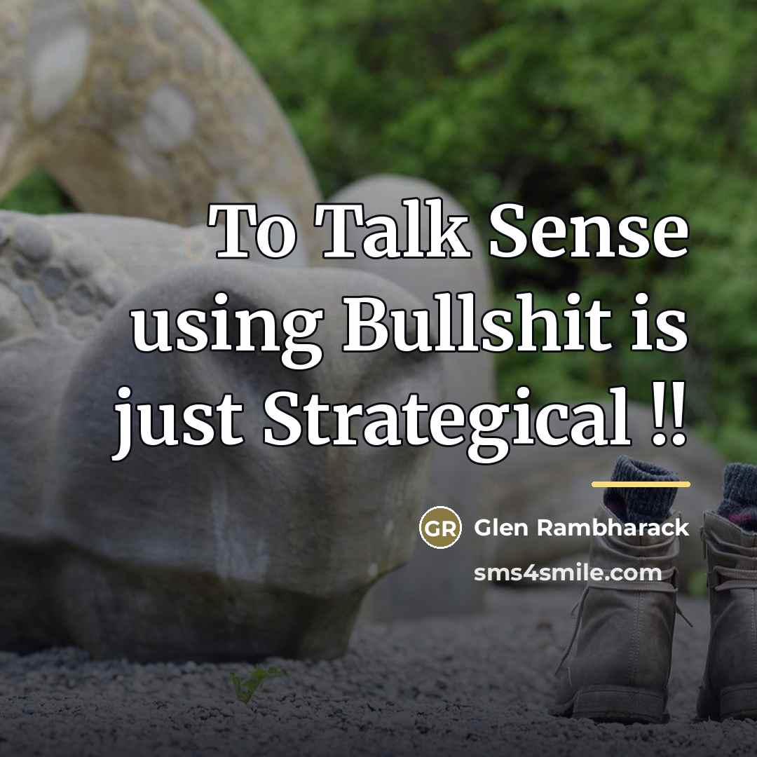 “To Talk Sense using Bullshit is just Strategical !!…” quote by Glen Rambharack