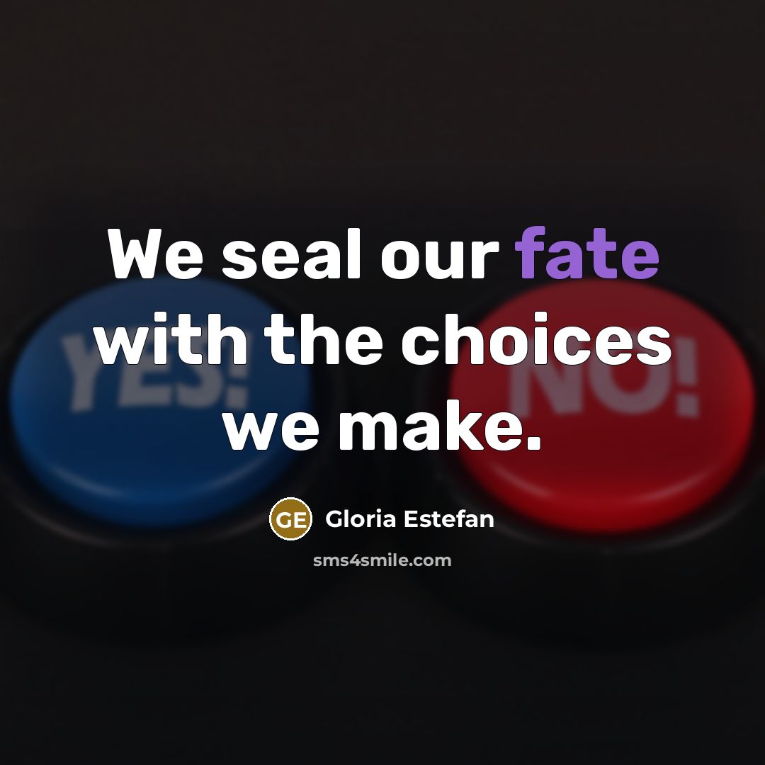 “We seal our fate with the choices we make.…” quote by Gloria Estefan