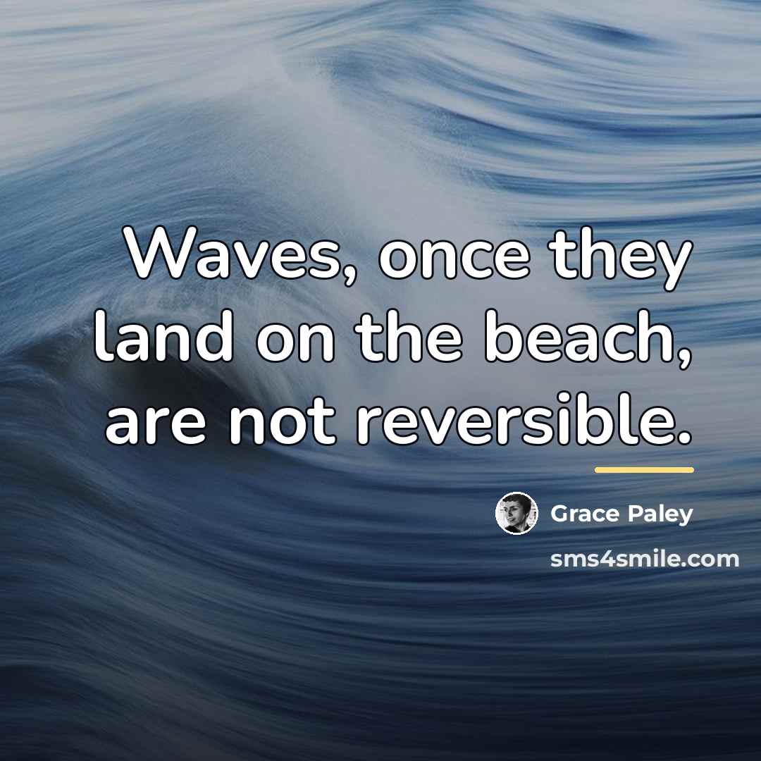 “Waves, once they land on the beach, are not reversible.…” quote by Grace Paley