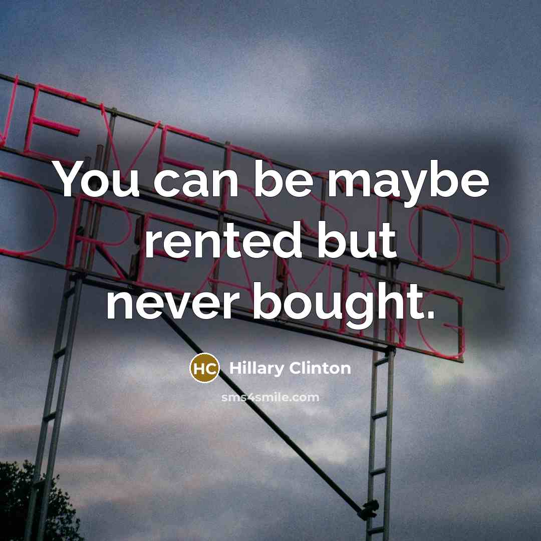 “You can be maybe rented but never bought.…” quote by Hillary Clinton