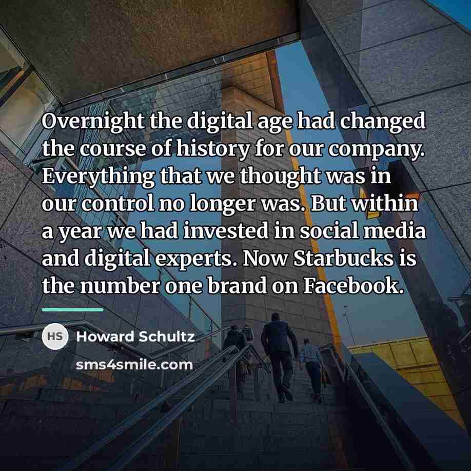 “Overnight the digital age had changed the course of history…” quote by Howard Schultz