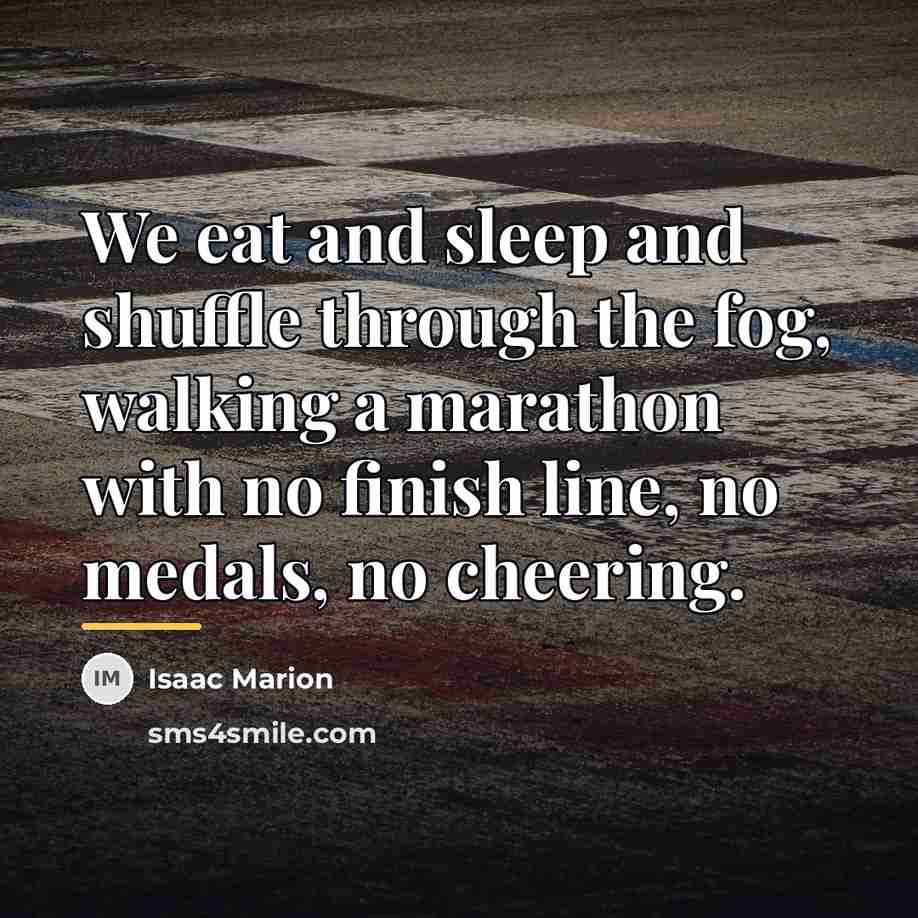 “We eat and sleep and shuffle through the fog, walking…” quote by Isaac Marion