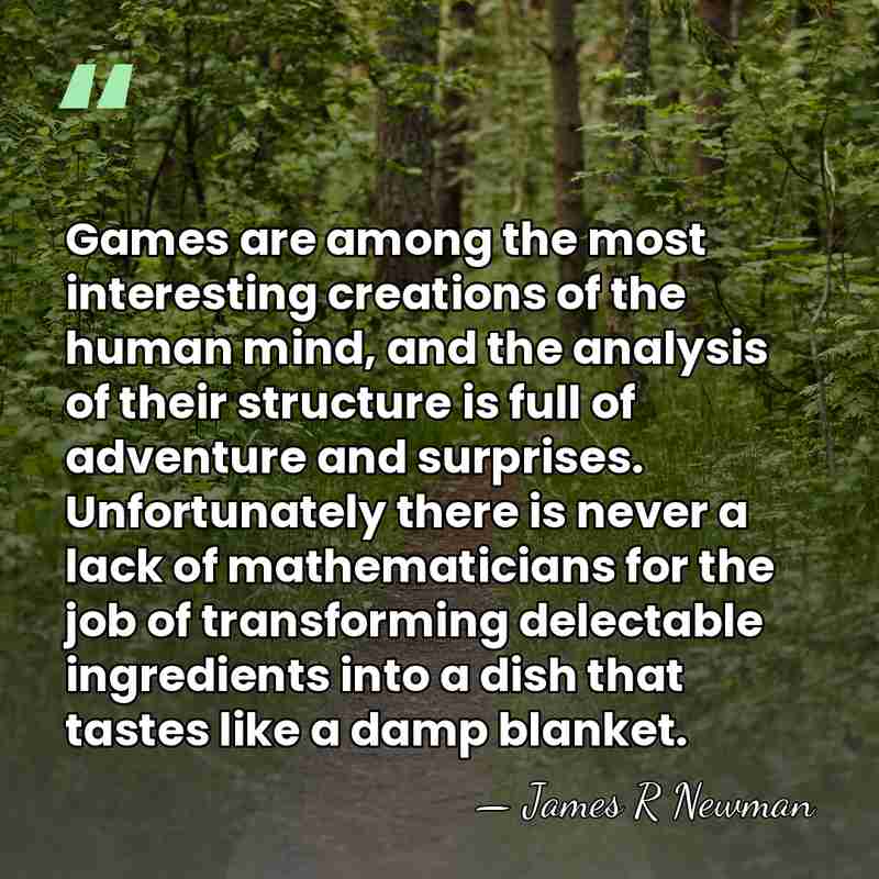 Games are among the most interesting creations of the human mind, and&hellip; - James R Newman