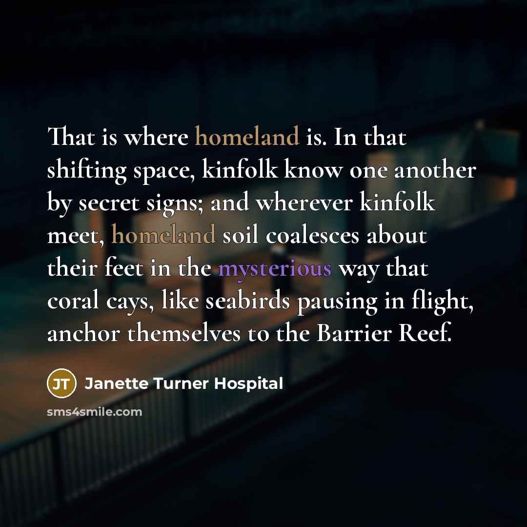 “That is where homeland is. In that shifting space, kinfolk…” quote by Janette Turner Hospital