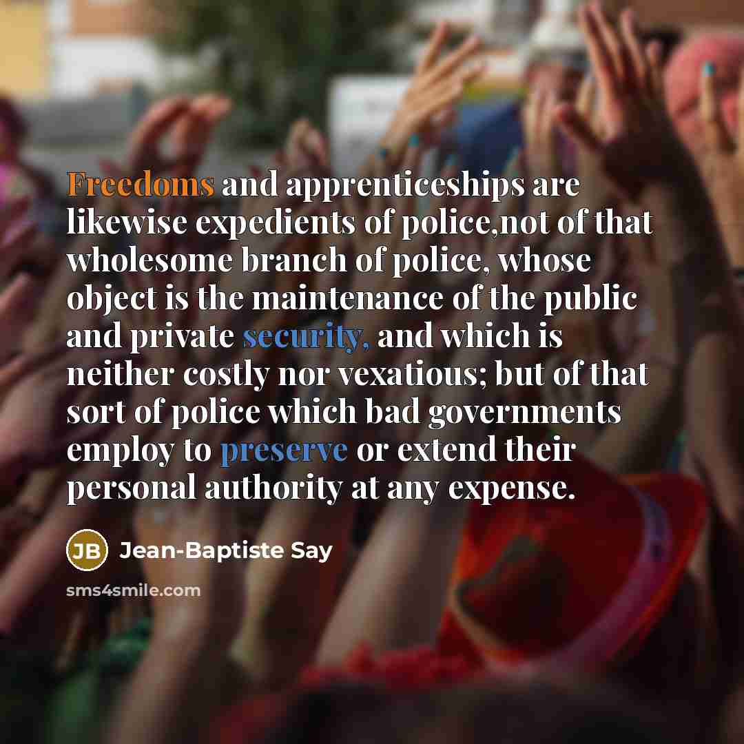“Freedoms and apprenticeships are likewise expedients of police,not of that…” quote by Jean-Baptiste Say