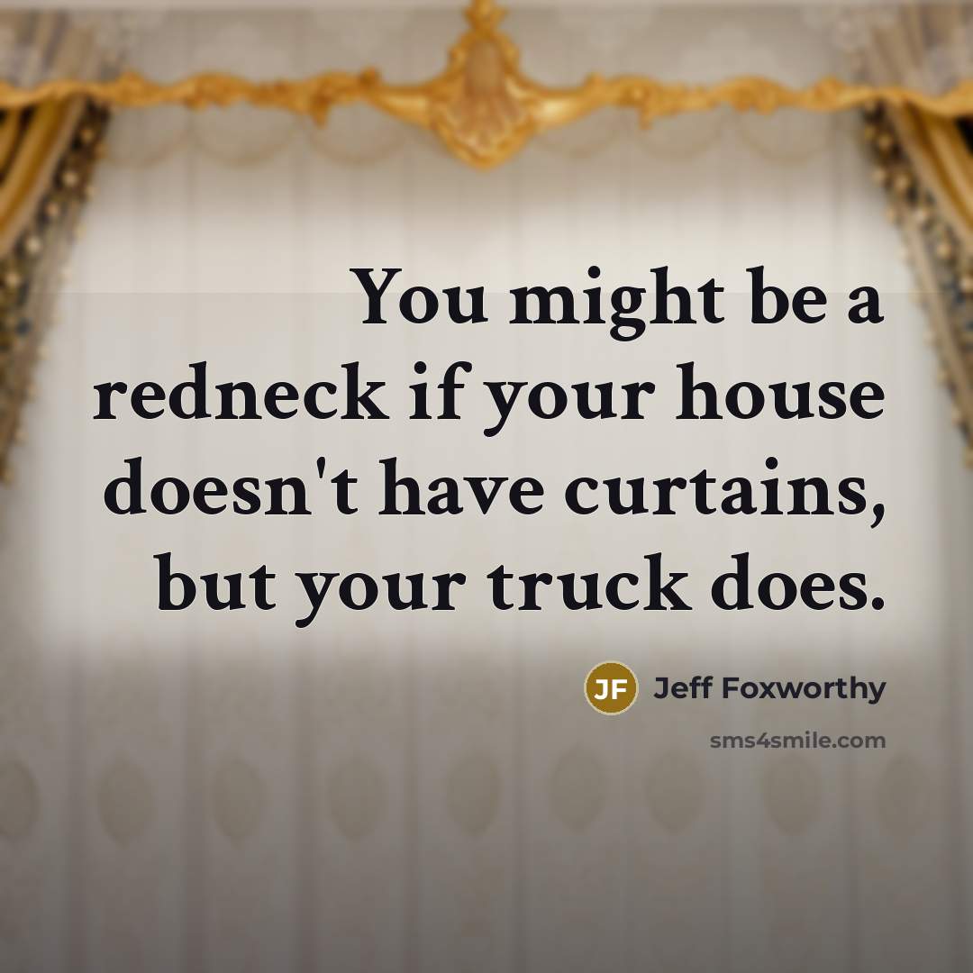 “You might be a redneck if your house doesn't have…” quote by Jeff Foxworthy