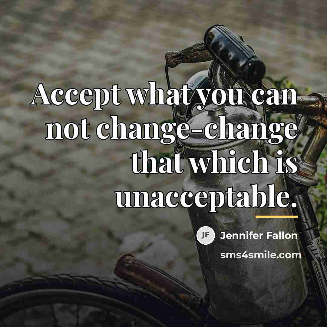 “Accept what you can not change-change that which is unacceptable.…” quote by Jennifer Fallon