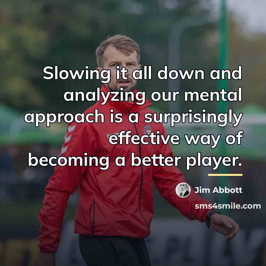 “Slowing it all down and analyzing our mental approach is…” quote by Jim Abbott