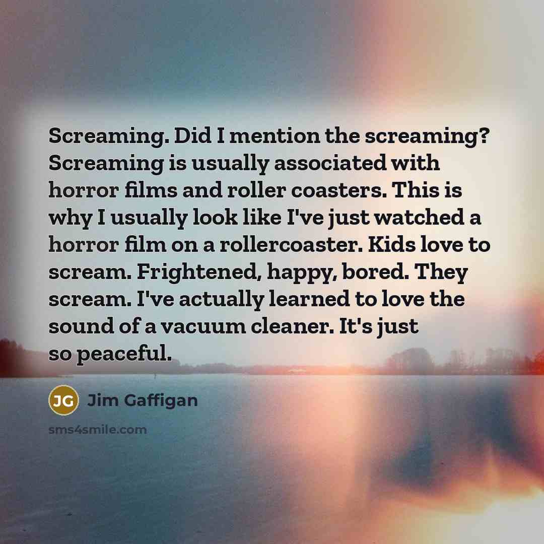 “Screaming. Did I mention the screaming? Screaming is usually associated…” quote by Jim Gaffigan
