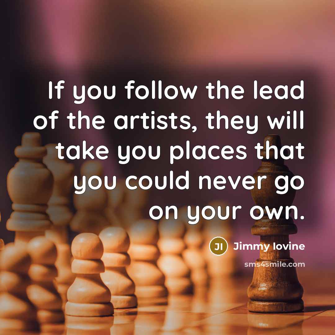 “If you follow the lead of the artists, they will…” quote by Jimmy Iovine