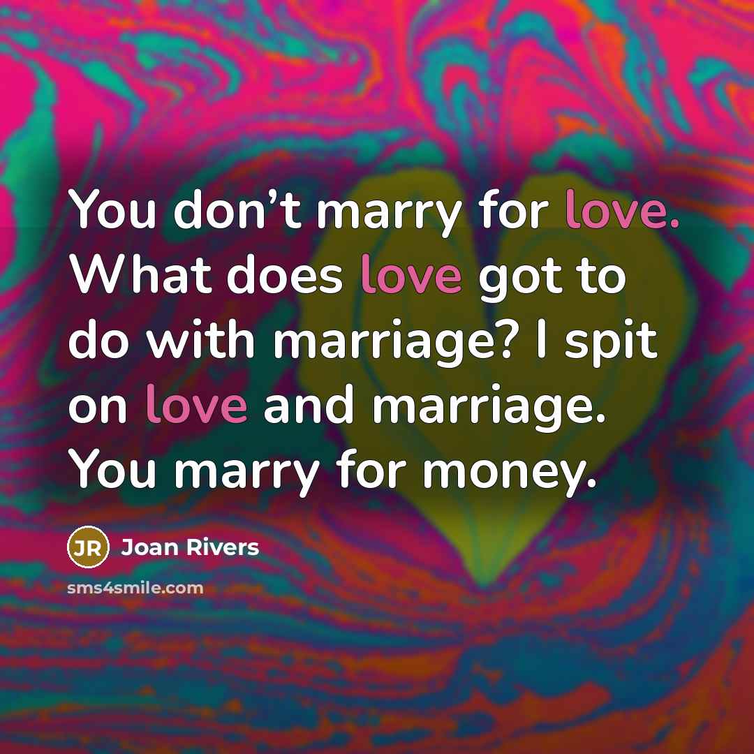 “You don’t marry for love. What does love got to…” quote by Joan Rivers