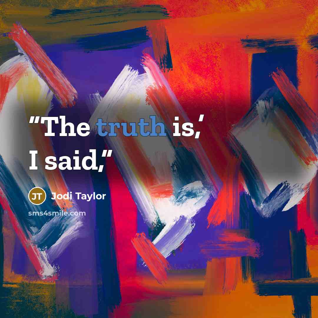“The truth is,’ I said,” quote by Jodi Taylor