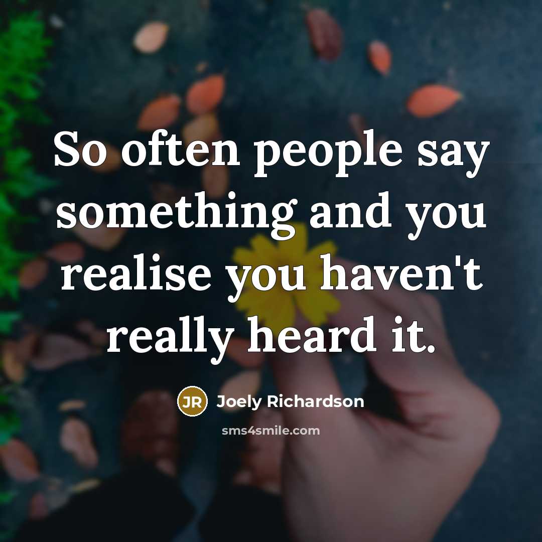 “So often people say something and you realise you haven't…” quote by Joely Richardson
