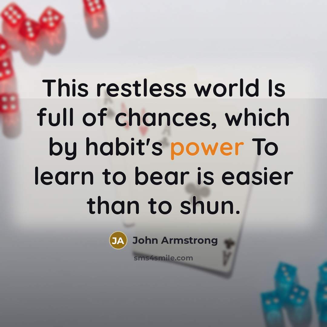 “This restless world Is full of chances, which by habit's…” quote by John Armstrong