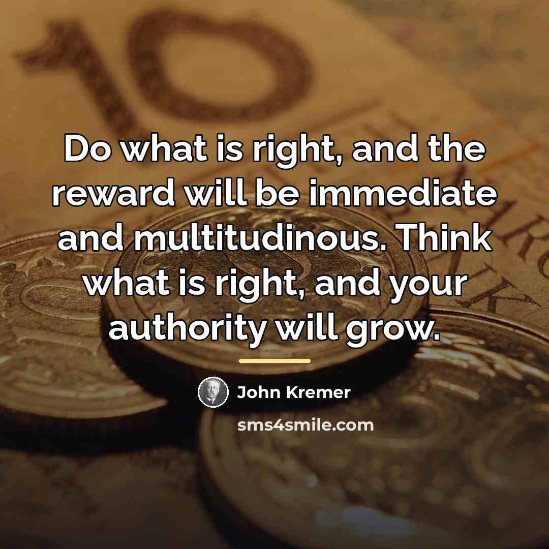 “Do what is right, and the reward will be immediate…” quote by John Kremer