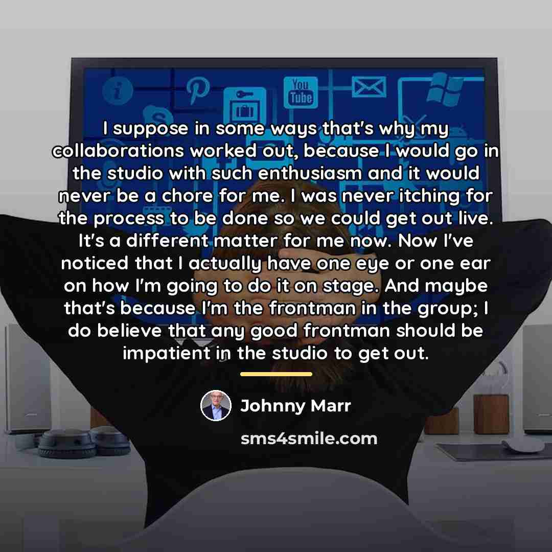 “I suppose in some ways that's why my collaborations worked…” quote by Johnny Marr