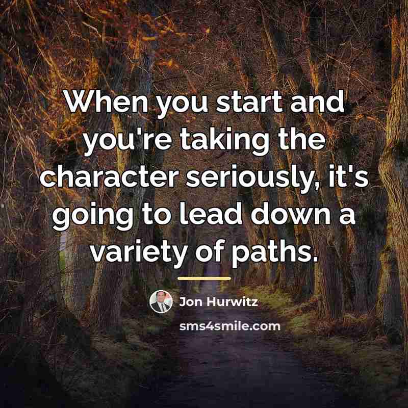 “When you start and you're taking the character seriously, it's…” quote by Jon Hurwitz
