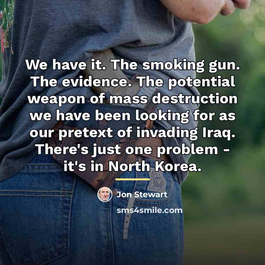 “We have it. The smoking gun. The evidence. The potential…” quote by Jon Stewart