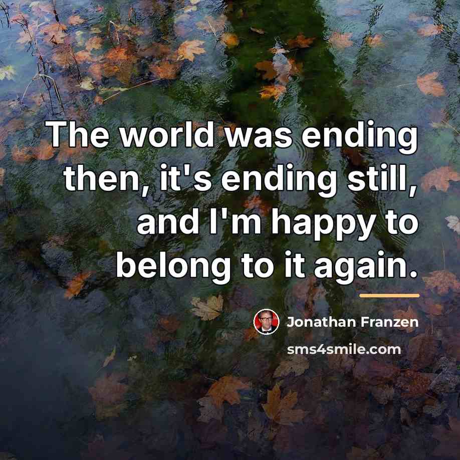 “The world was ending then, it's ending still, and I'm…” quote by Jonathan Franzen