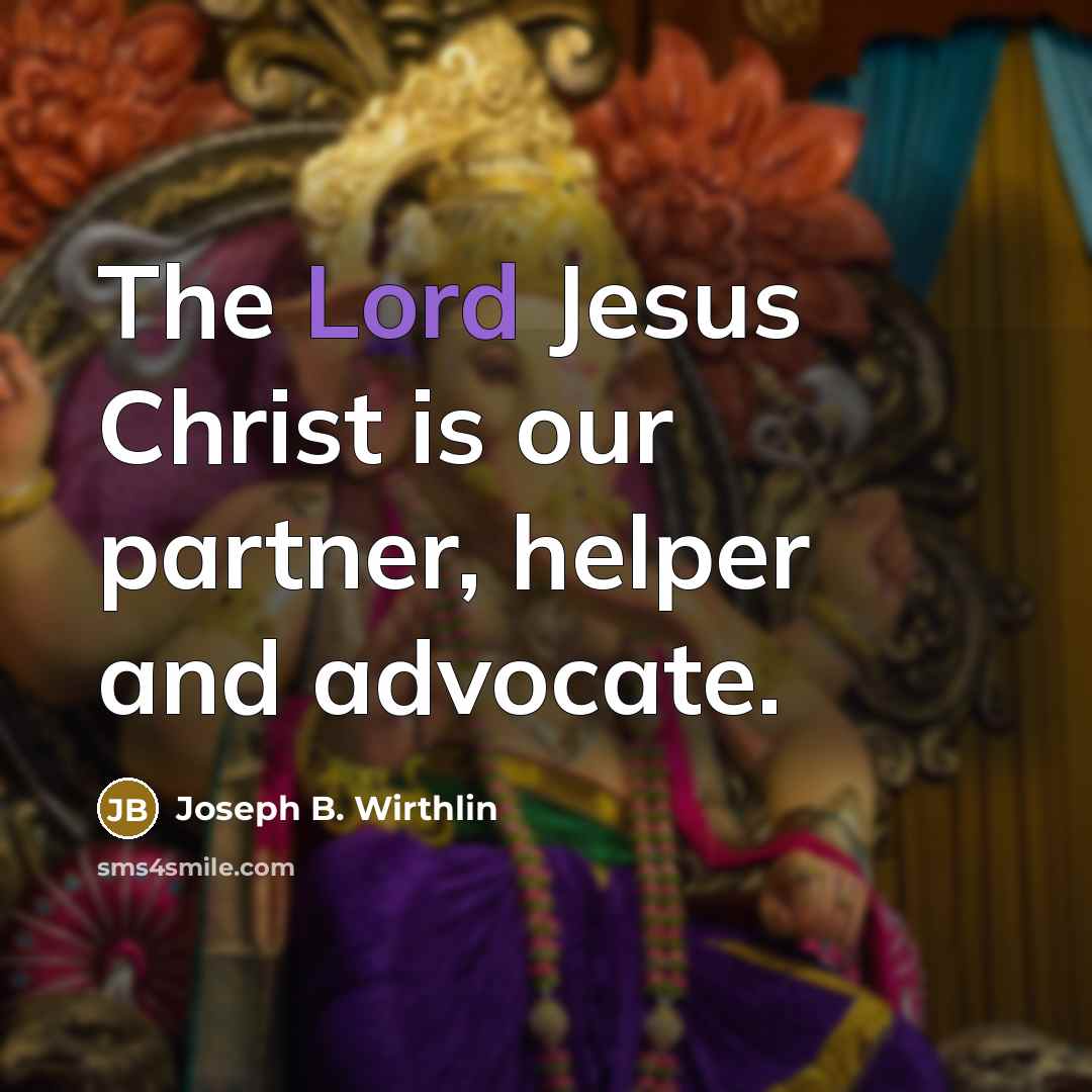 “The Lord Jesus Christ is our partner, helper and advocate.…” quote by Joseph B. Wirthlin