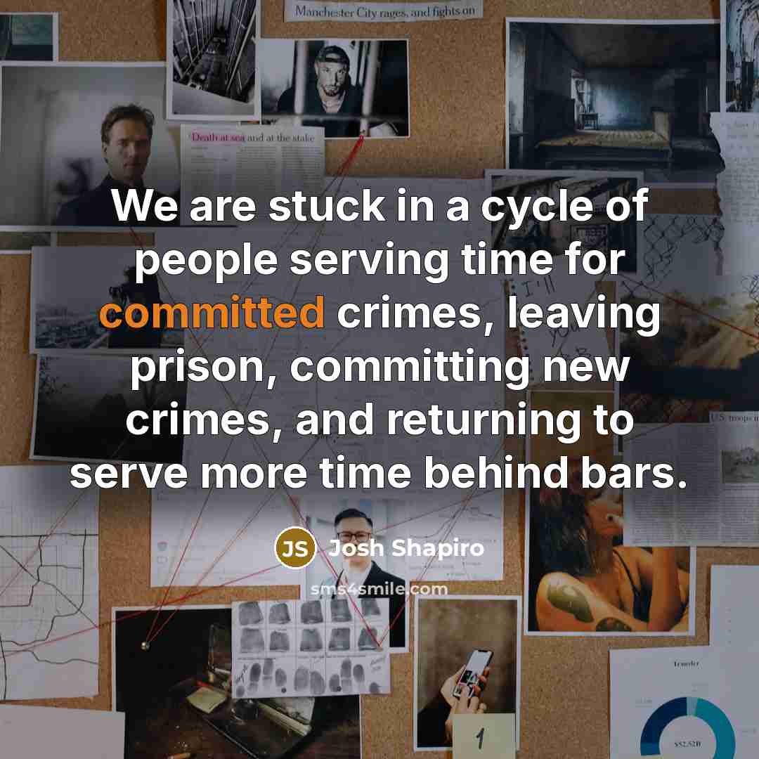 “We are stuck in a cycle of people serving time…” quote by Josh Shapiro