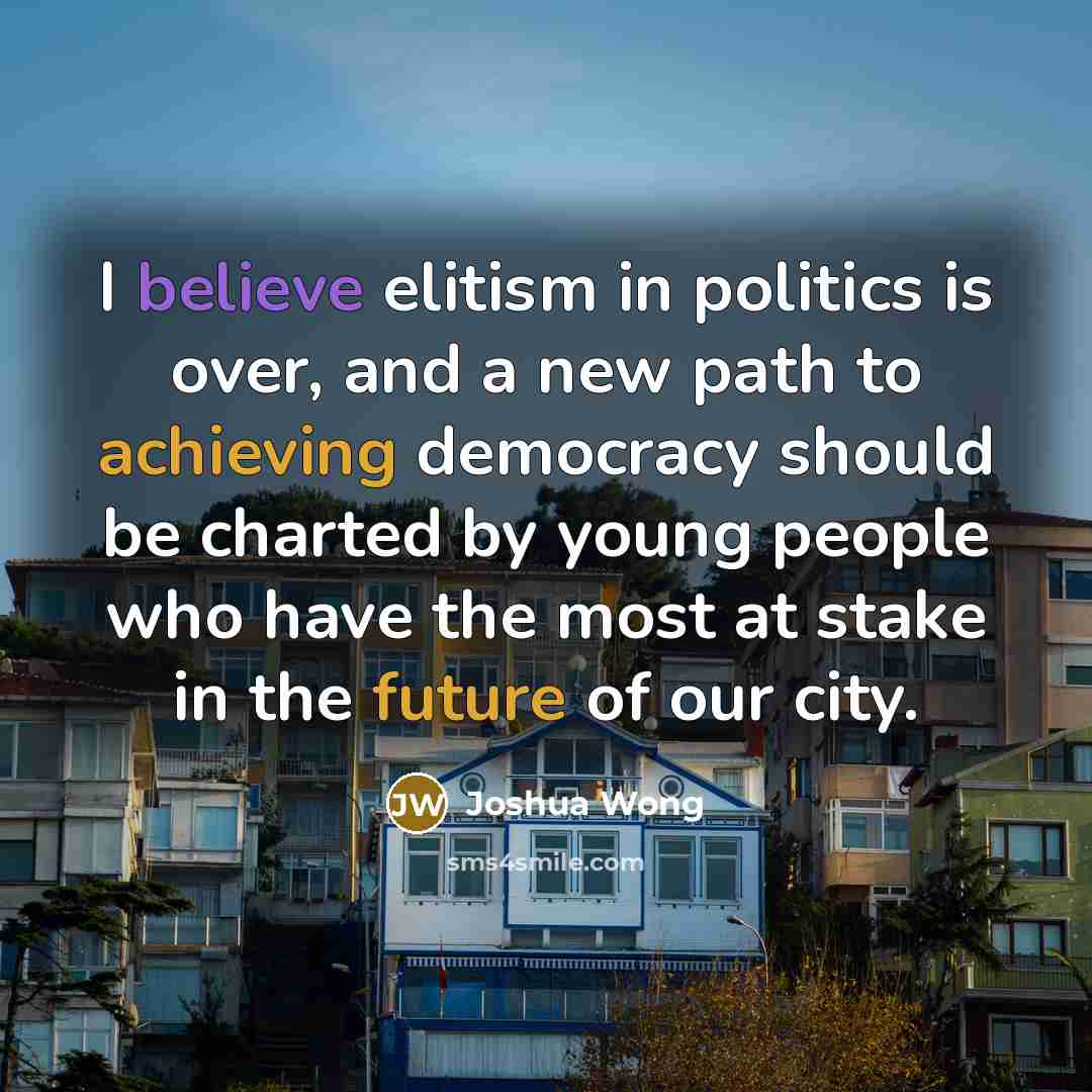 “I believe elitism in politics is over, and a new…” quote by Joshua Wong