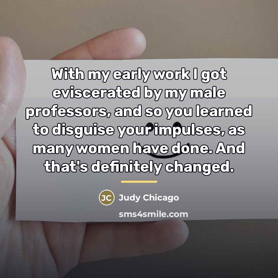 “With my early work I got eviscerated by my male…” quote by Judy Chicago