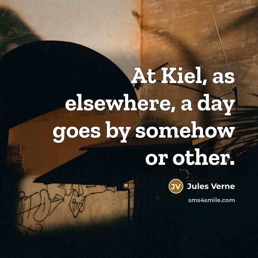 “At Kiel, as elsewhere, a day goes by somehow or…” quote by Jules Verne