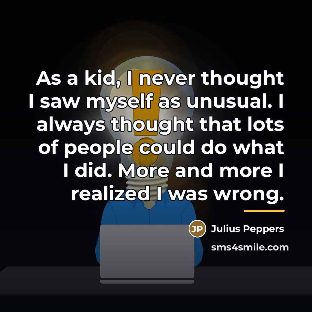“As a kid, I never thought I saw myself as…” quote by Julius Peppers