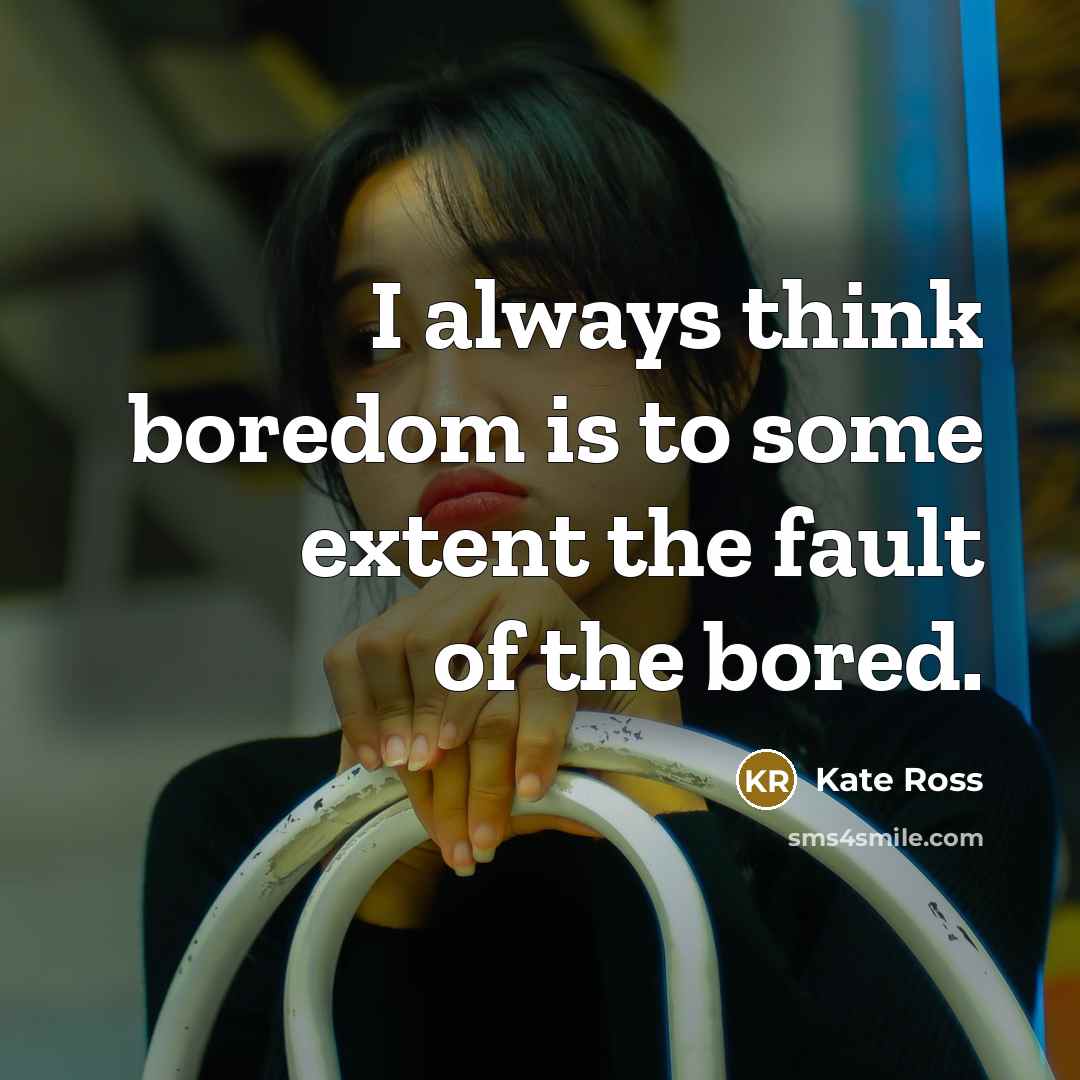 “I always think boredom is to some extent the fault…” quote by Kate Ross
