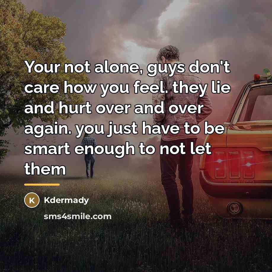 “Your not alone, guys don't care how you feel. they…” quote by Kdermady