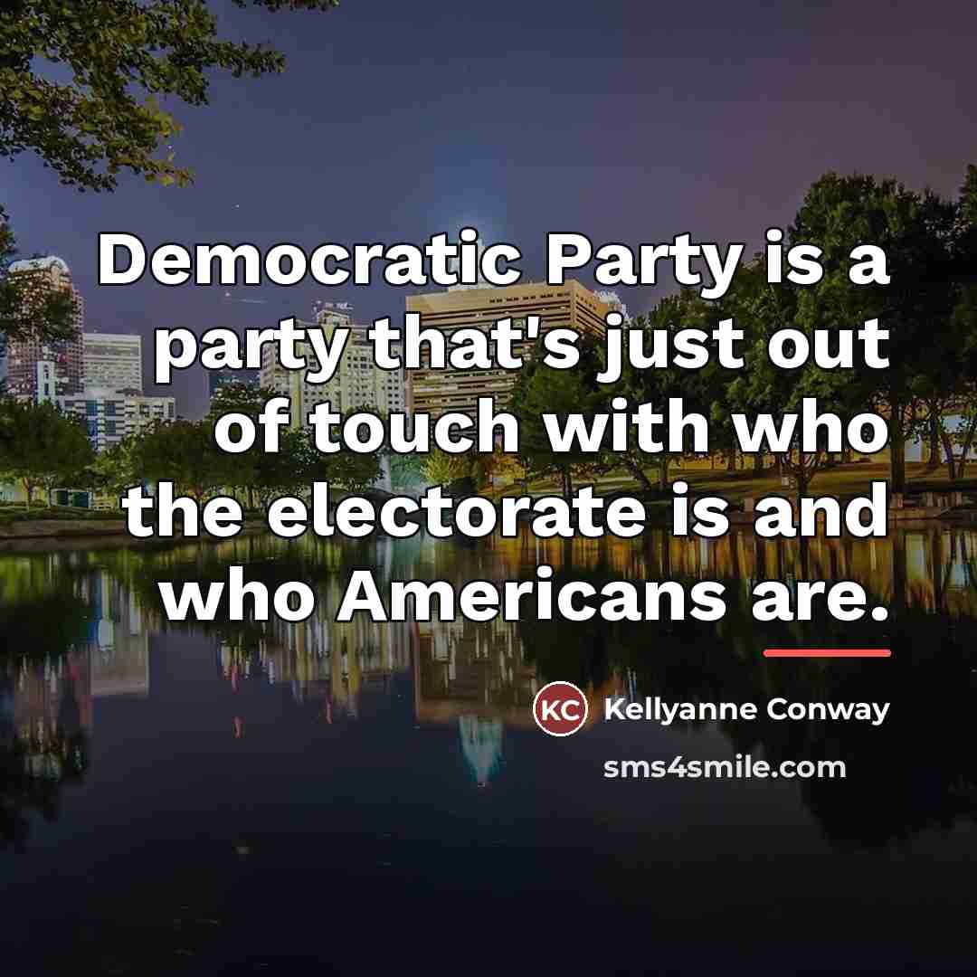 “Democratic Party is a party that's just out of touch…” quote by Kellyanne Conway