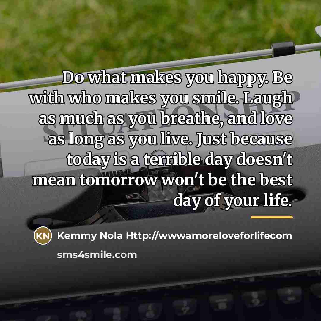 “Do what makes you happy. Be with who makes you…” quote by Kemmy Nola Http://wwwamoreloveforlifecom