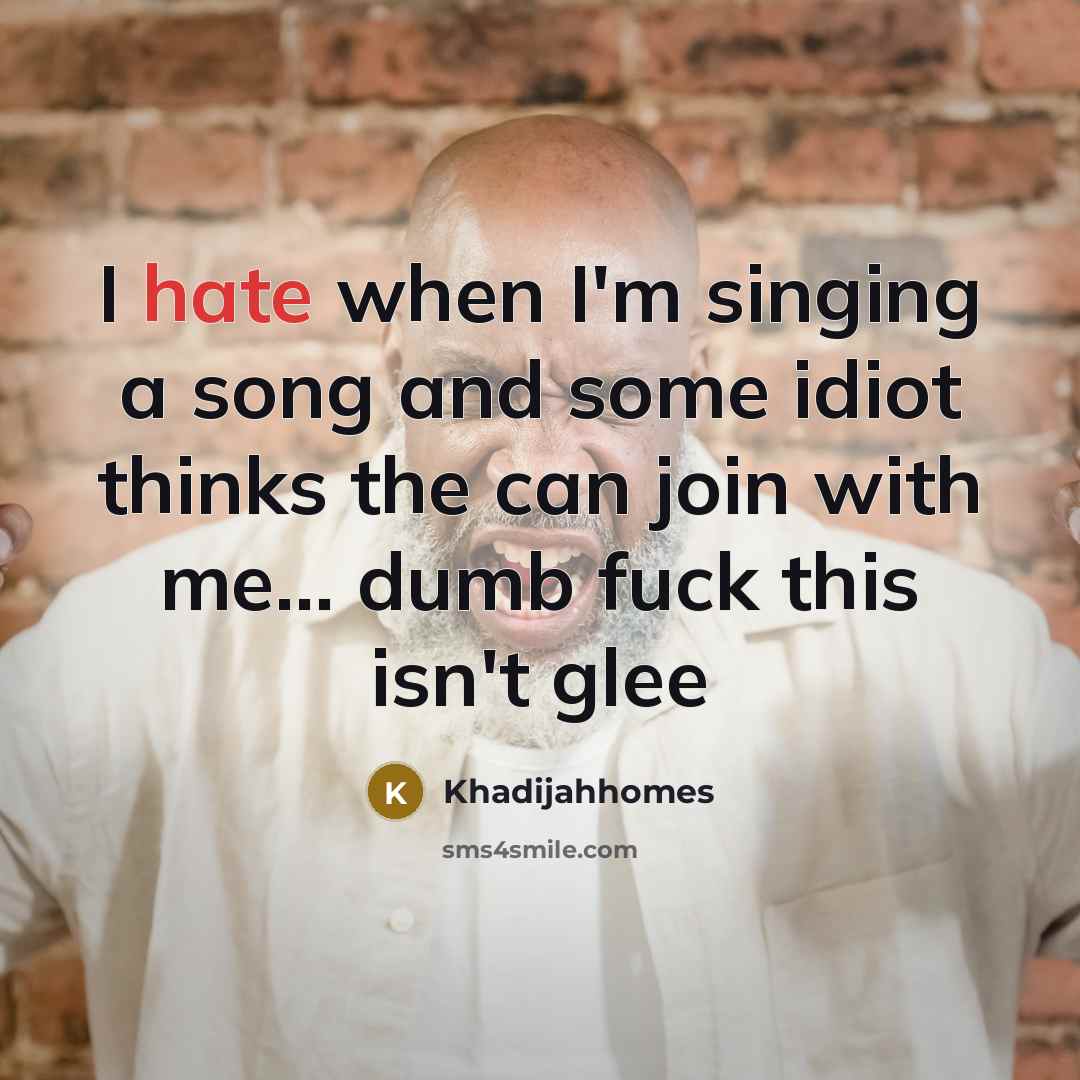 “I hate when I'm singing a song and some idiot thinks the can join with me… dumb fuck this isn't glee” quote by Khadijahhomes