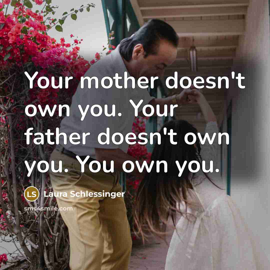 “Your mother doesn't own you. Your father doesn't own you.…” quote by Laura Schlessinger