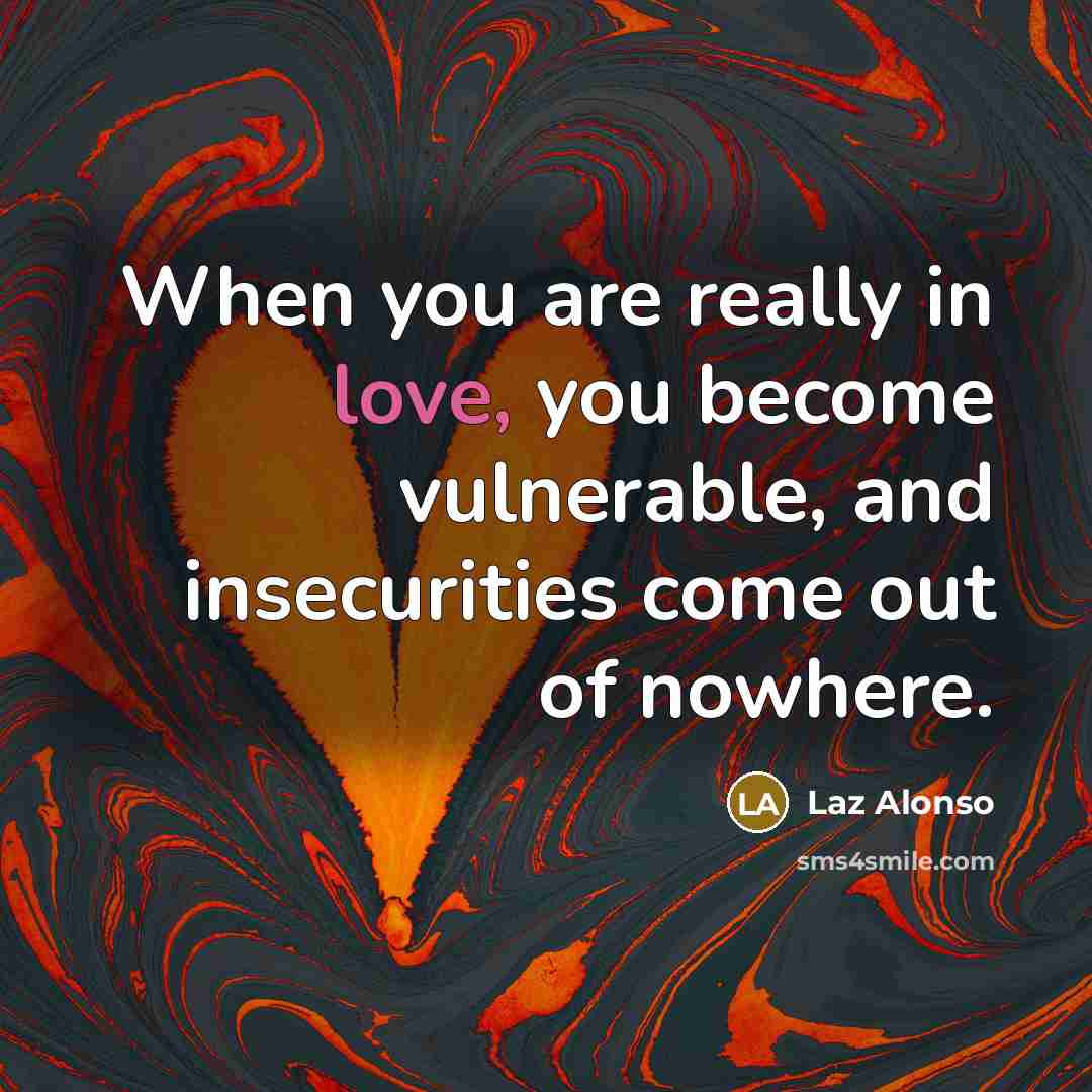 “When you are really in love, you become vulnerable, and insecurities come out of nowhere.” quote by Laz Alonso