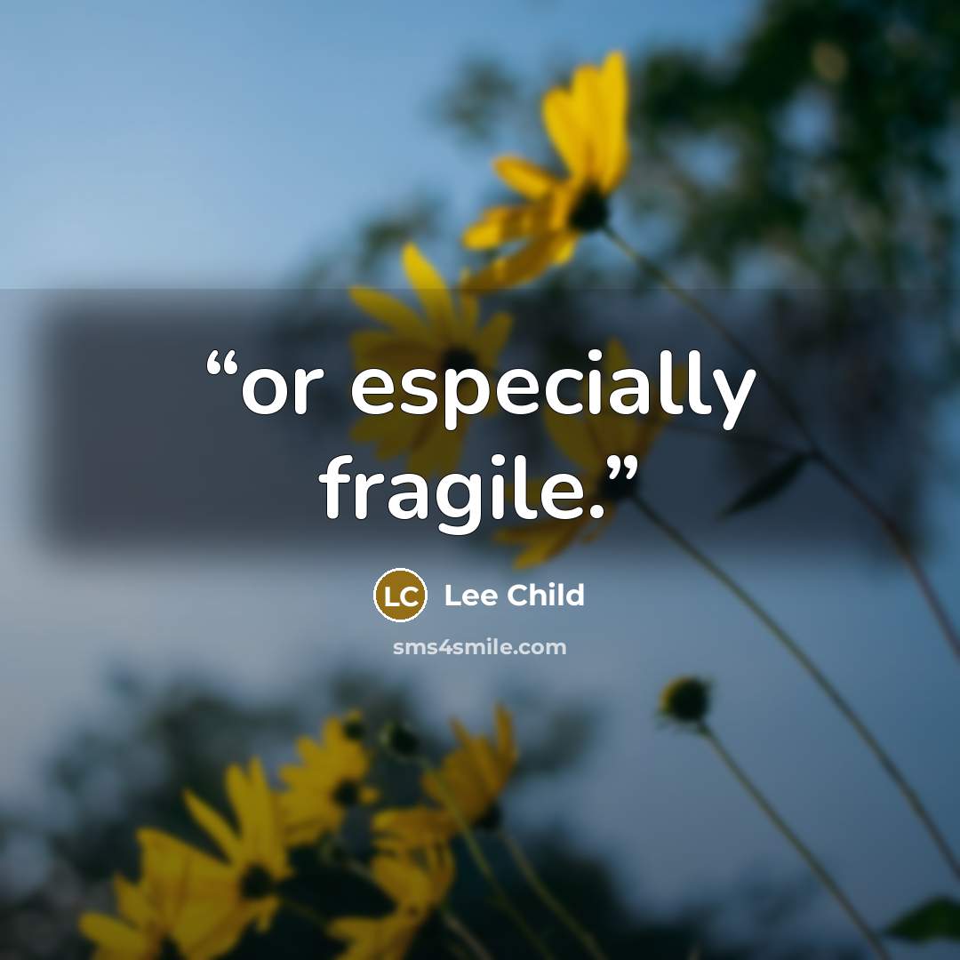 “or especially fragile.” quote by Lee Child