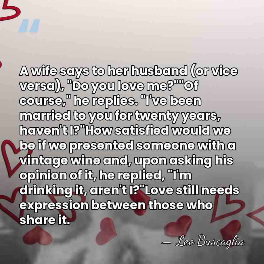 A wife says to her husband (or vice versa), "Do you love&hellip; - Leo Buscaglia