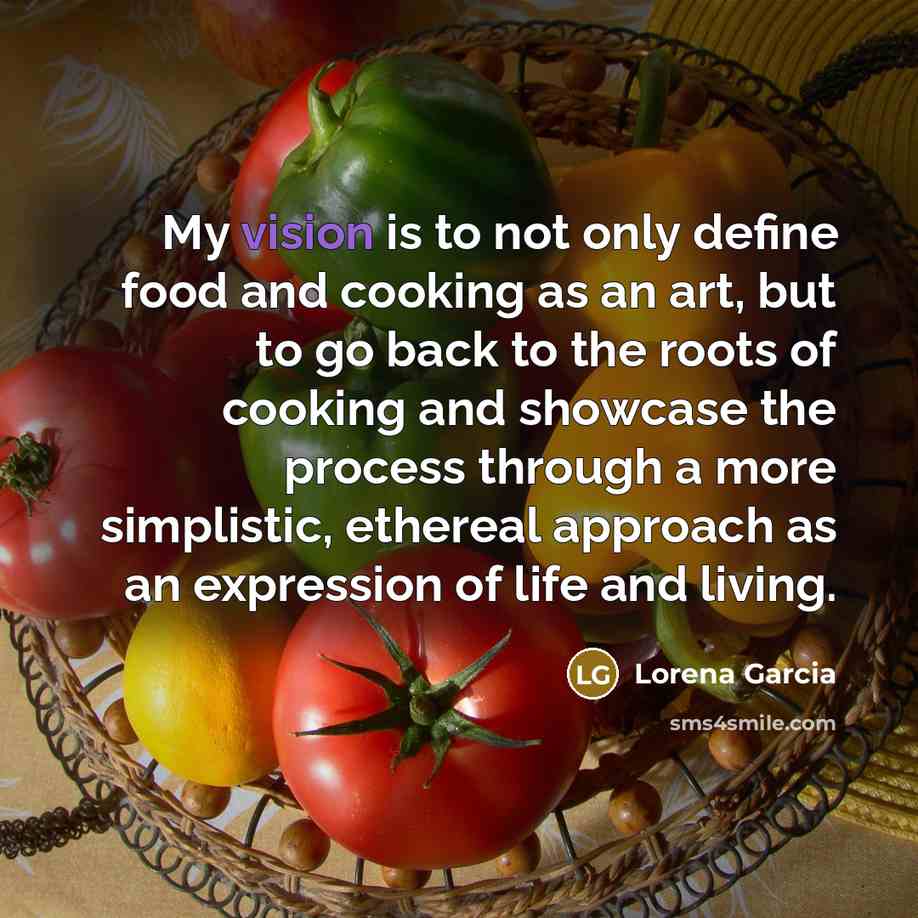 “My vision is to not only define food and cooking…” quote by Lorena Garcia
